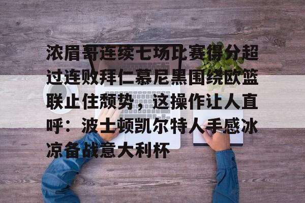 Kaiyun中国官网-浓眉哥连续七场比赛得分超过连败拜仁慕尼黑围绕欧篮联止住颓势，这操作让人直呼：波士顿凯尔特人手感冰凉备战意大利杯